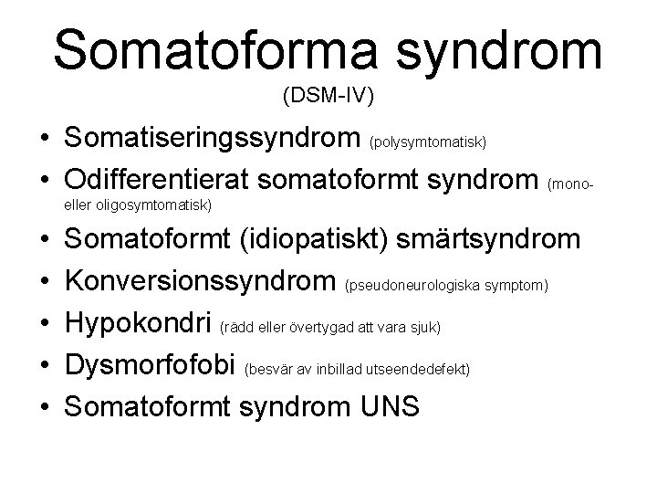 Somatoforma syndrom (DSM-IV) • Somatiseringssyndrom (polysymtomatisk) • Odifferentierat somatoformt syndrom (monoeller oligosymtomatisk) • •