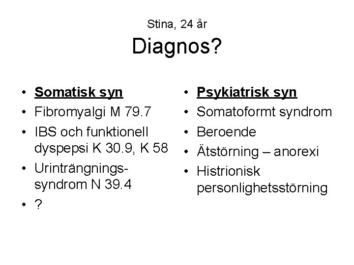 Stina, 24 år Diagnos? • Somatisk syn • Fibromyalgi M 79. 7 • IBS
