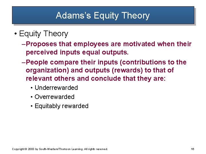 Adams’s Equity Theory • Equity Theory – Proposes that employees are motivated when their