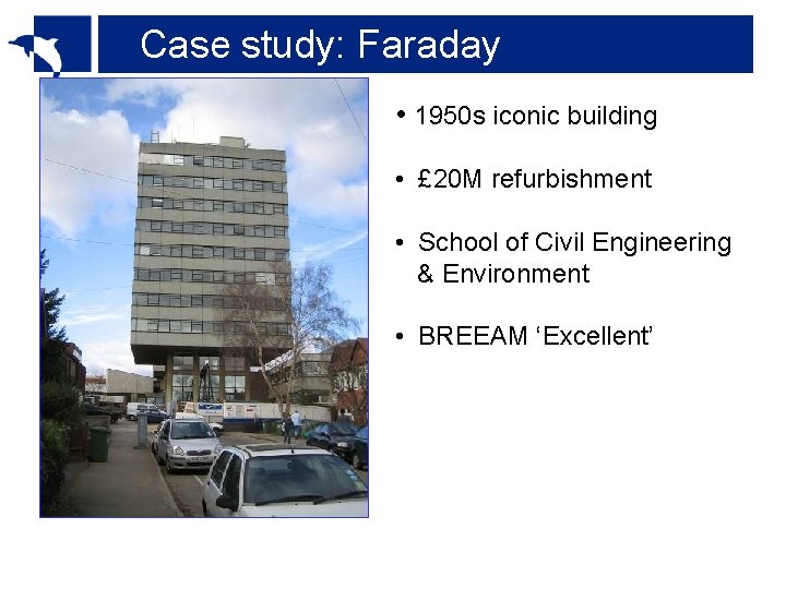 Case study: Faraday • 1950 s iconic building • £ 20 M refurbishment •