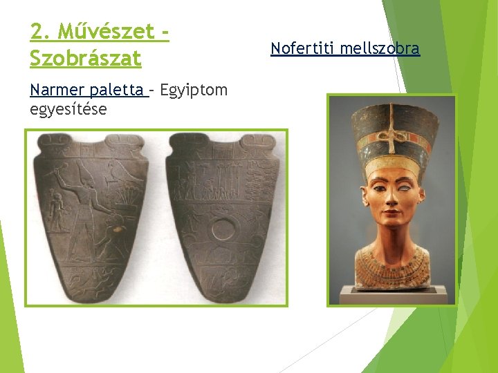 2. Művészet Szobrászat Narmer paletta – Egyiptom egyesítése Nofertiti mellszobra 