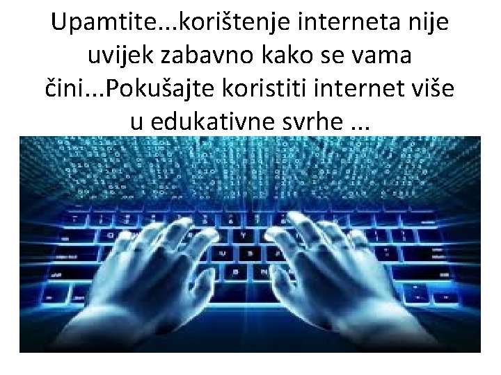 Upamtite. . . korištenje interneta nije uvijek zabavno kako se vama čini. . .