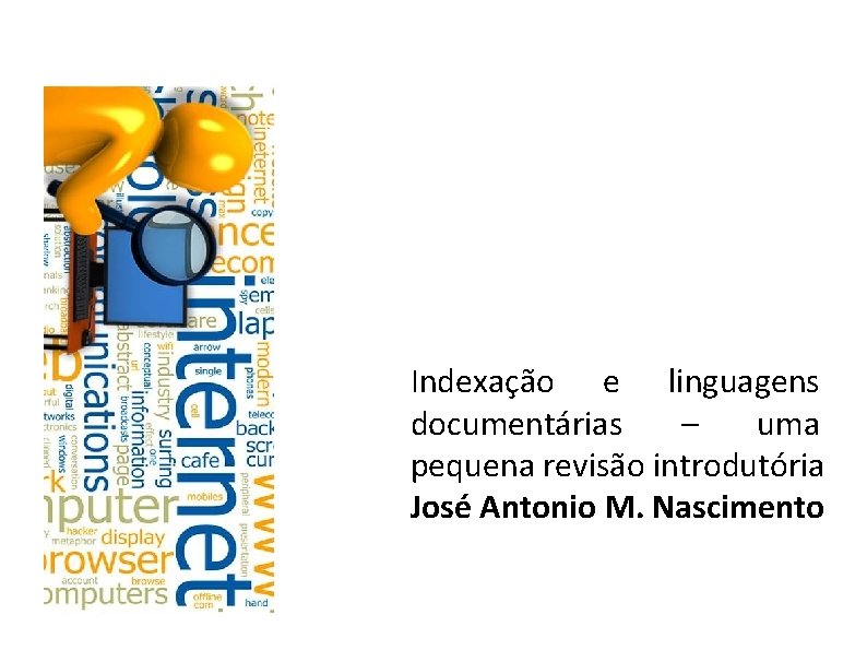 Indexação e linguagens documentárias – uma pequena revisão introdutória José Antonio M. Nascimento 