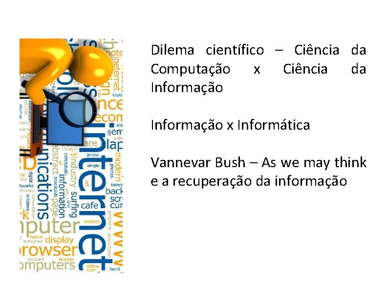 Dilema científico – Ciência da Computação x Ciência da Informação x Informática Vannevar Bush