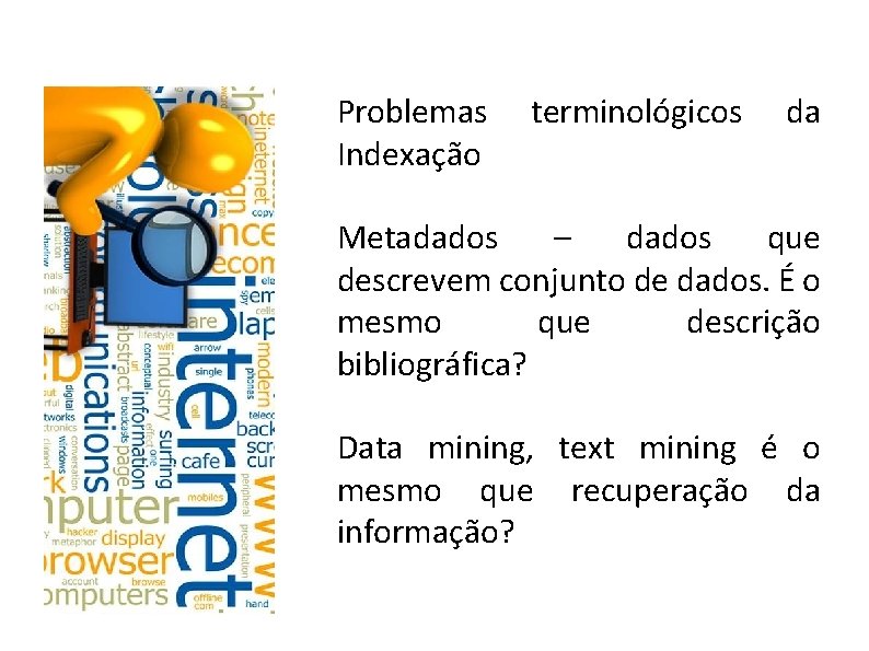 Problemas Indexação terminológicos da Metadados – dados que descrevem conjunto de dados. É o