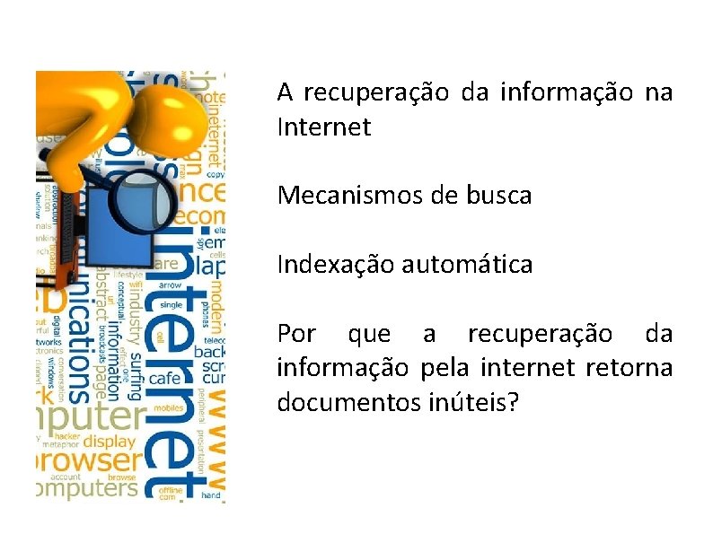 A recuperação da informação na Internet Mecanismos de busca Indexação automática Por que a