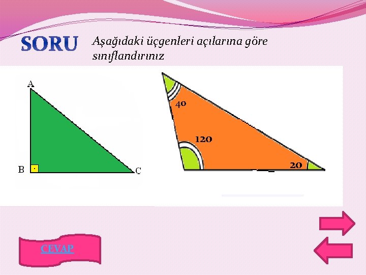 SORU Aşağıdaki üçgenleri açılarına göre sınıflandırınız 40 120 20 CEVAP 