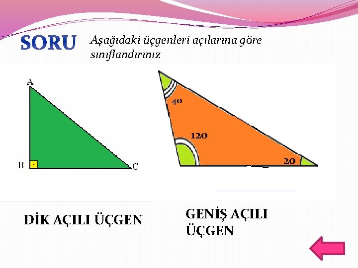 SORU Aşağıdaki üçgenleri açılarına göre sınıflandırınız 40 120 20 DİK AÇILI ÜÇGEN GENİŞ AÇILI