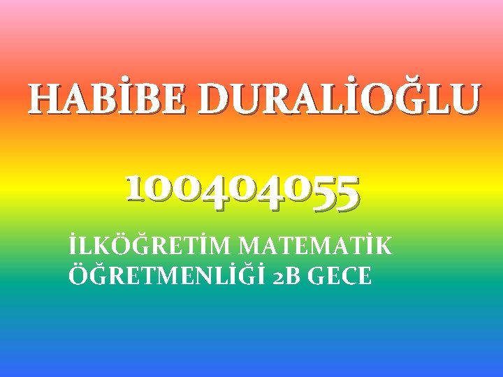 HABİBE DURALİOĞLU 100404055 İLKÖĞRETİM MATEMATİK ÖĞRETMENLİĞİ 2 B GECE 