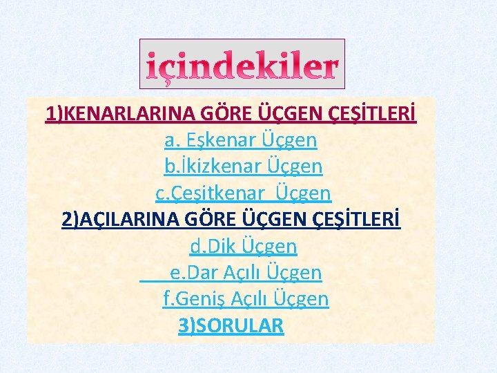 1)KENARLARINA GÖRE ÜÇGEN ÇEŞİTLERİ a. Eşkenar Üçgen b. İkizkenar Üçgen c. Çeşitkenar Üçgen 2)AÇILARINA