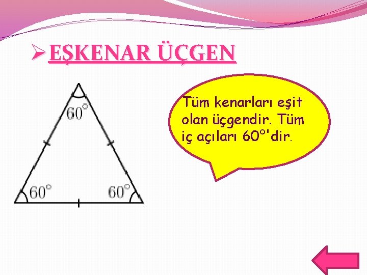 ØEŞKENAR ÜÇGEN Tüm kenarları eşit olan üçgendir. Tüm iç açıları 60°'dir. 