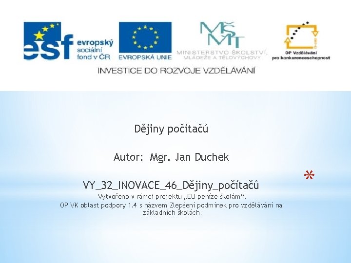 Dějiny počítačů Autor: Mgr. Jan Duchek VY_32_INOVACE_46_Dějiny_počítačů Vytvořeno v rámci projektu „EU peníze školám“.