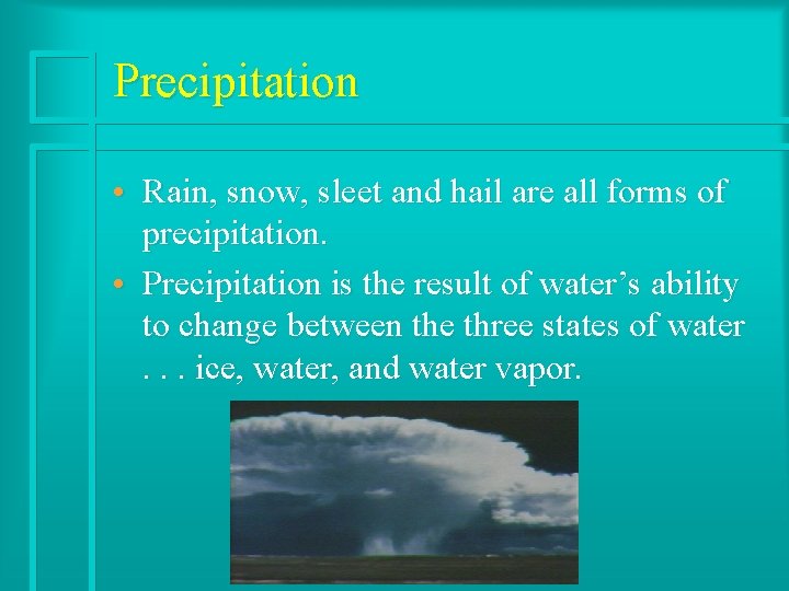 Precipitation • Rain, snow, sleet and hail are all forms of precipitation. • Precipitation