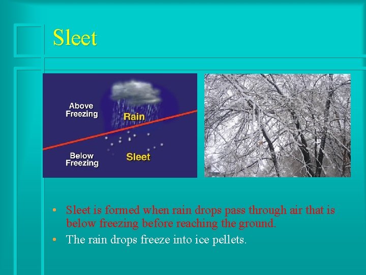 Sleet • Sleet is formed when rain drops pass through air that is below