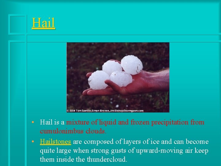 Hail • Hail is a mixture of liquid and frozen precipitation from cumulonimbus clouds.
