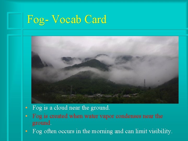 Fog- Vocab Card • Fog is a cloud near the ground. • Fog is