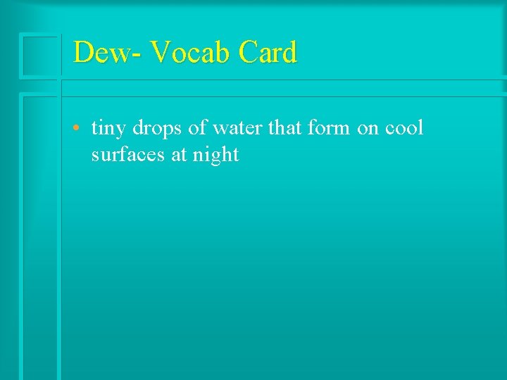 Dew- Vocab Card • tiny drops of water that form on cool surfaces at