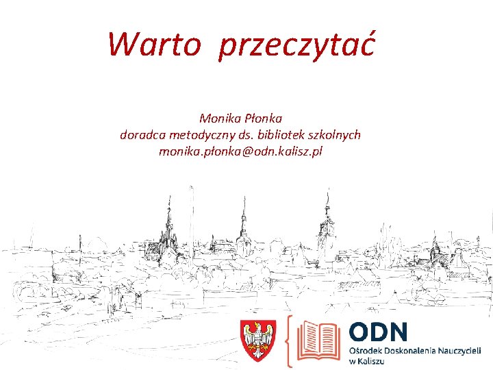 Warto przeczytać Monika Płonka doradca metodyczny ds. bibliotek szkolnych monika. płonka@odn. kalisz. pl 