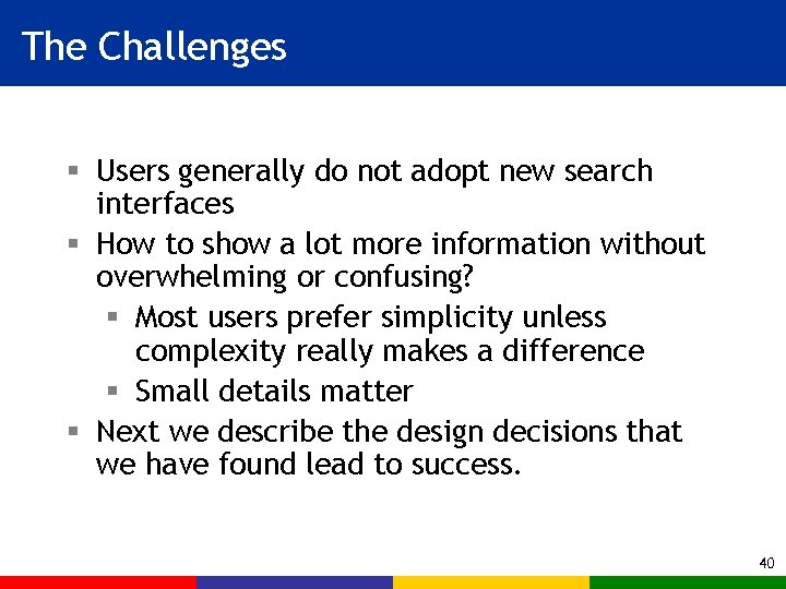 The Challenges § Users generally do not adopt new search interfaces § How to