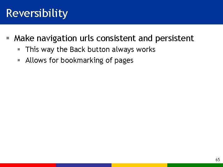 Reversibility § Make navigation urls consistent and persistent § This way the Back button