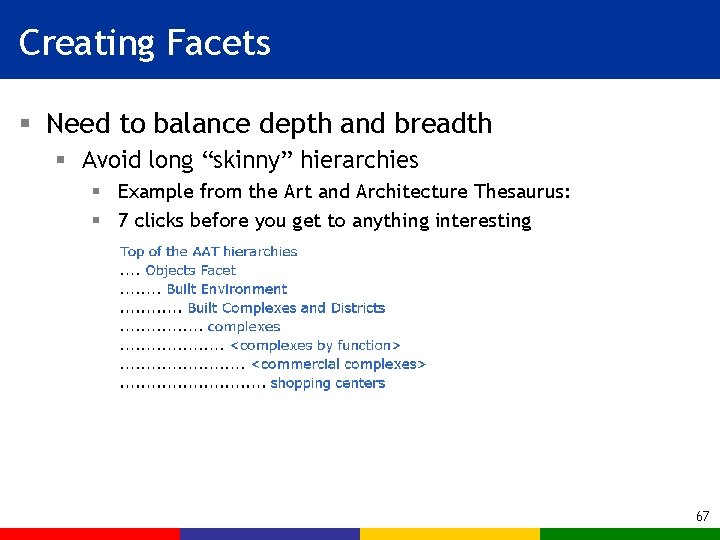 Creating Facets § Need to balance depth and breadth § Avoid long “skinny” hierarchies