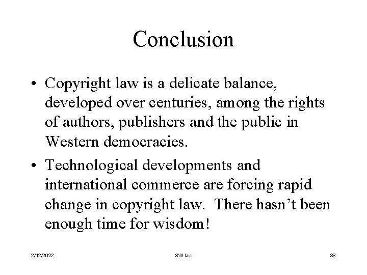 Conclusion • Copyright law is a delicate balance, developed over centuries, among the rights