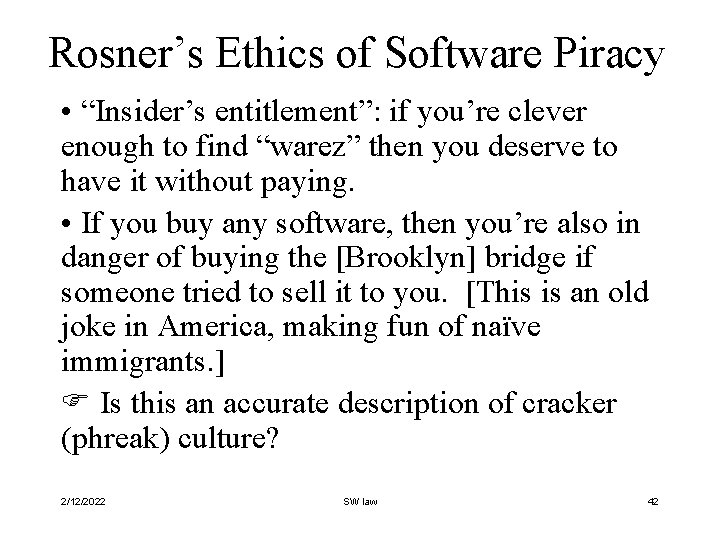 Rosner’s Ethics of Software Piracy • “Insider’s entitlement”: if you’re clever enough to find