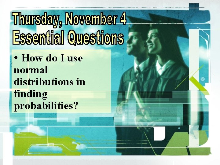  • How do I use normal distributions in finding probabilities? 
