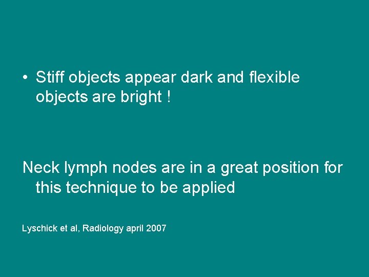  • Stiff objects appear dark and flexible objects are bright ! Neck lymph