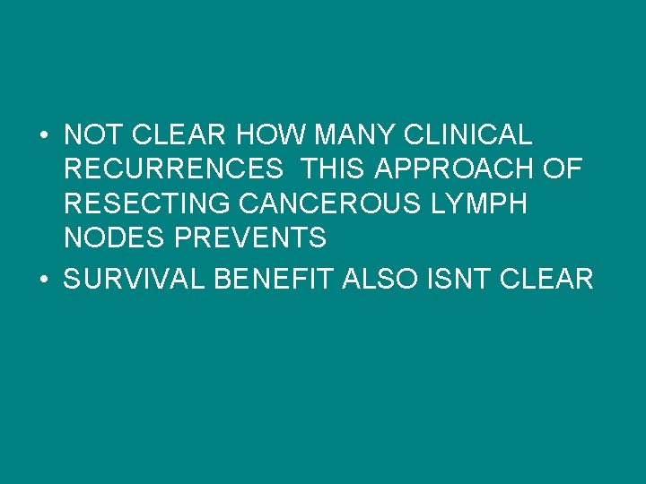  • NOT CLEAR HOW MANY CLINICAL RECURRENCES THIS APPROACH OF RESECTING CANCEROUS LYMPH