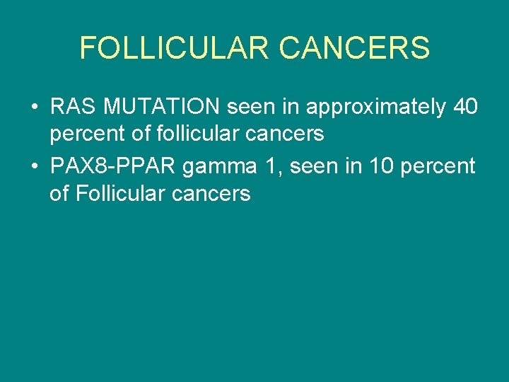 FOLLICULAR CANCERS • RAS MUTATION seen in approximately 40 percent of follicular cancers •