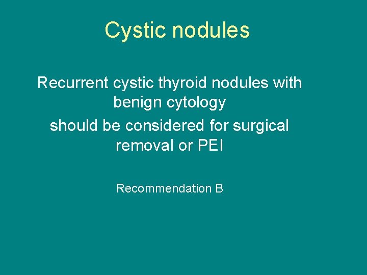 Cystic nodules Recurrent cystic thyroid nodules with benign cytology should be considered for surgical