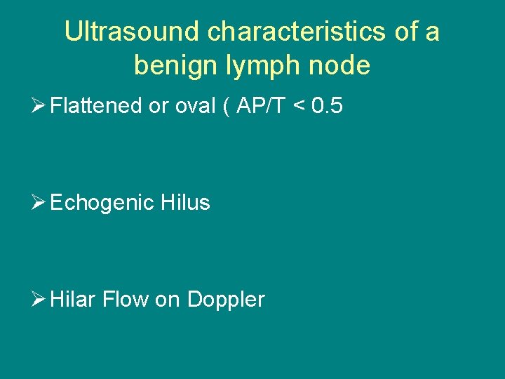 Ultrasound characteristics of a benign lymph node Ø Flattened or oval ( AP/T <