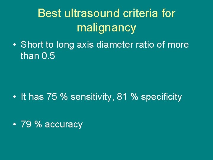 Best ultrasound criteria for malignancy • Short to long axis diameter ratio of more