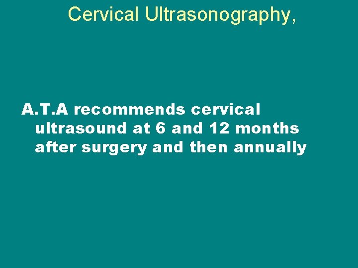 Cervical Ultrasonography, A. T. A recommends cervical ultrasound at 6 and 12 months after