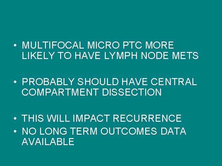  • MULTIFOCAL MICRO PTC MORE LIKELY TO HAVE LYMPH NODE METS • PROBABLY