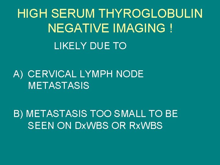 HIGH SERUM THYROGLOBULIN NEGATIVE IMAGING ! LIKELY DUE TO A) CERVICAL LYMPH NODE METASTASIS