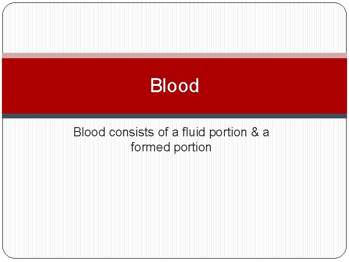 Blood consists of a fluid portion & a formed portion 