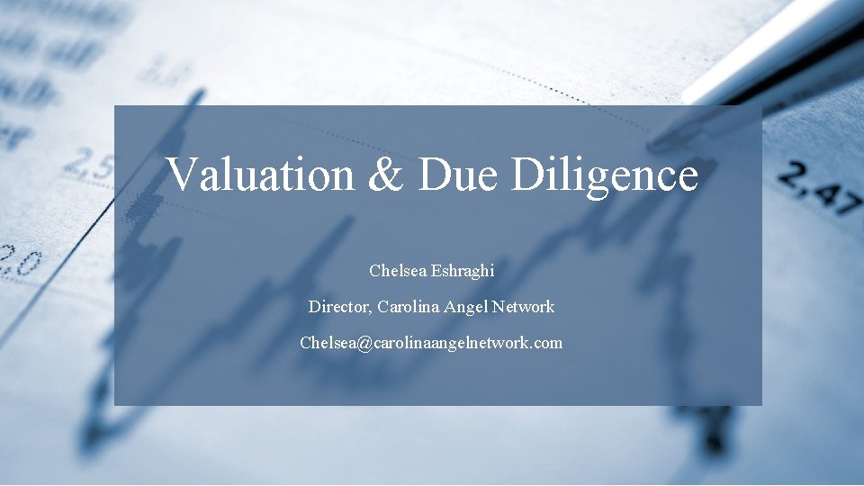 Valuation & Due Diligence Chelsea Eshraghi Director, Carolina Angel Network Chelsea@carolinaangelnetwork. com 