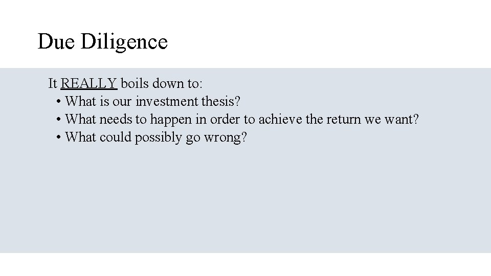 Due Diligence It REALLY boils down to: • What is our investment thesis? •