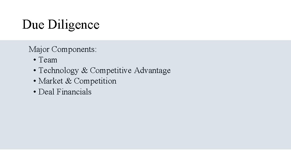 Due Diligence Major Components: • Team • Technology & Competitive Advantage • Market &