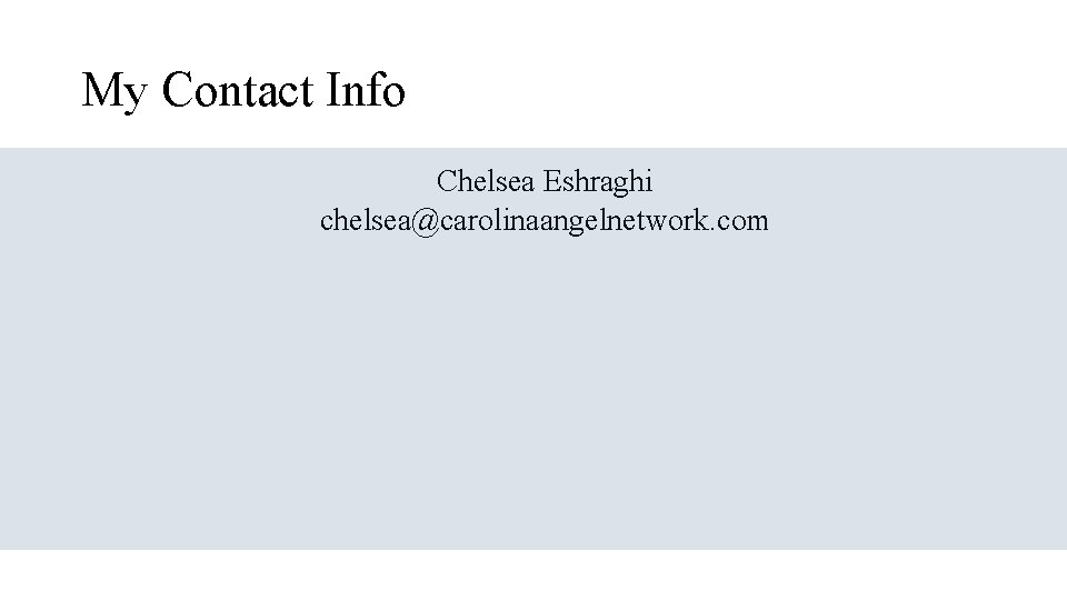 My Contact Info Chelsea Eshraghi chelsea@carolinaangelnetwork. com 