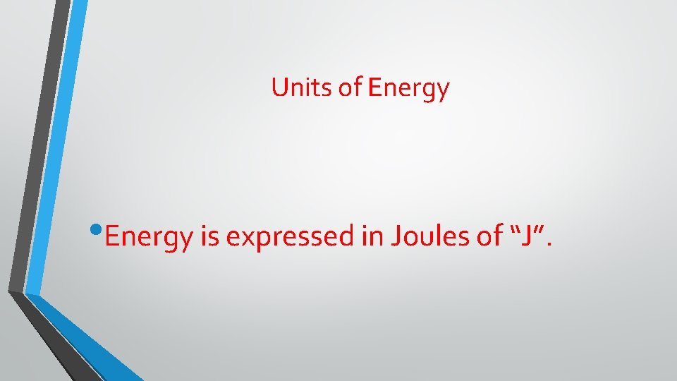 Units of Energy • Energy is expressed in Joules of “J”. 