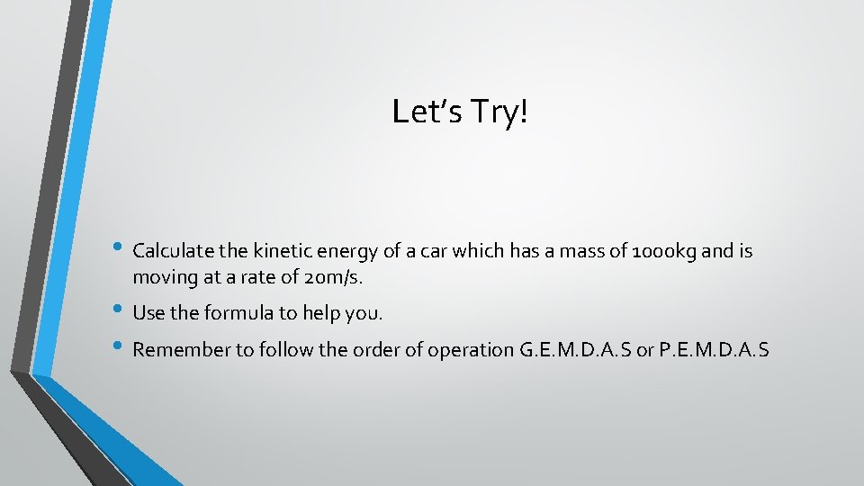 Let’s Try! • Calculate the kinetic energy of a car which has a mass