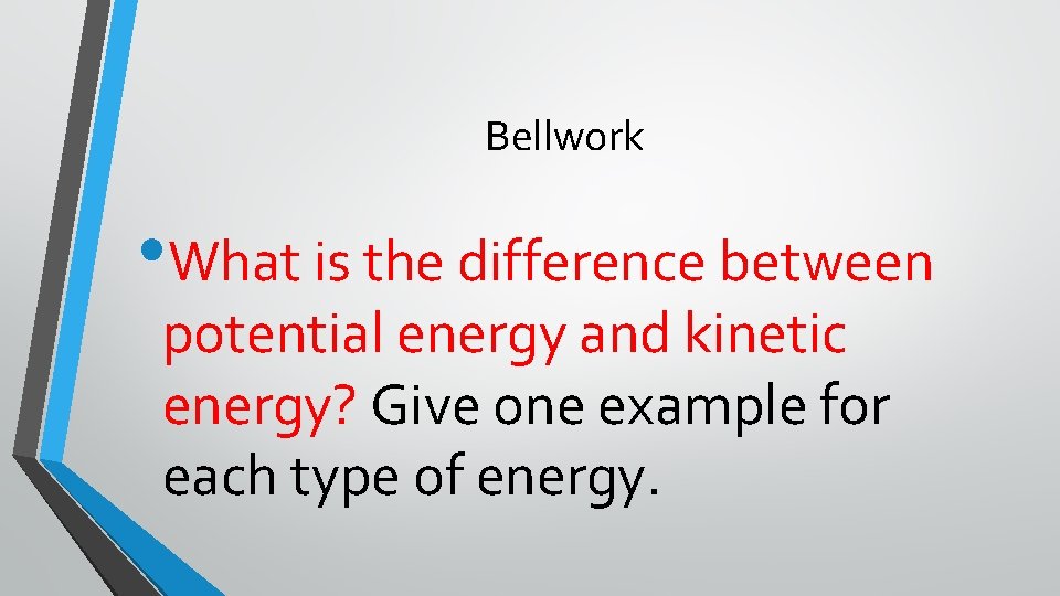 Bellwork • What is the difference between potential energy and kinetic energy? Give one