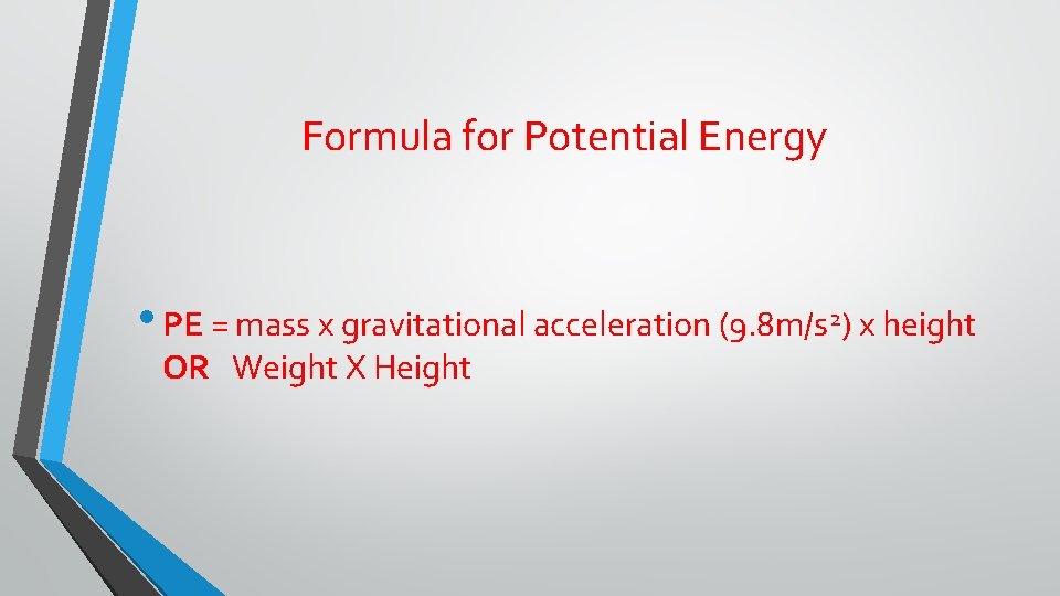 Formula for Potential Energy • PE = mass x gravitational acceleration (9. 8 m/s