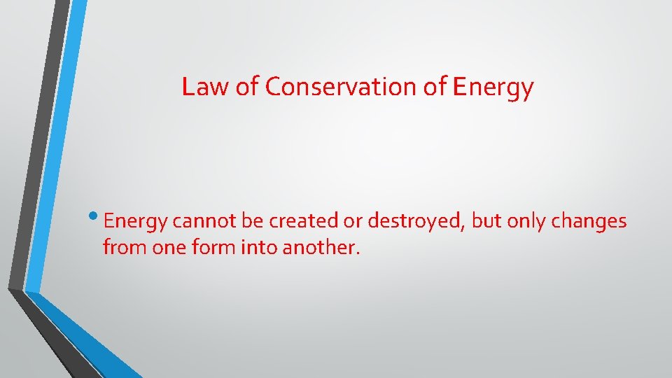 Law of Conservation of Energy • Energy cannot be created or destroyed, but only