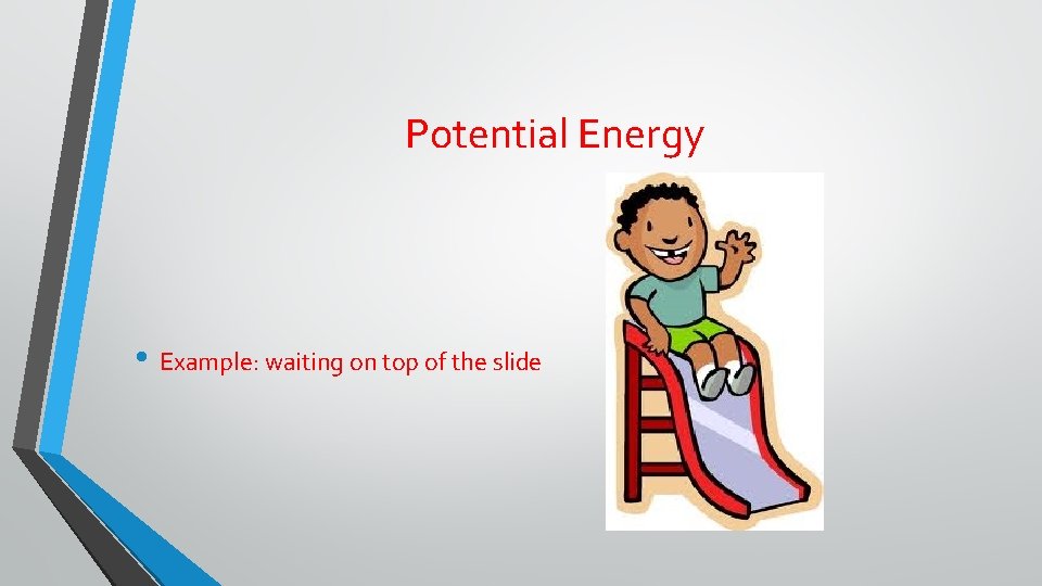 Potential Energy • Example: waiting on top of the slide 