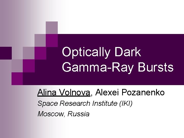 Optically Dark Gamma-Ray Bursts Alina Volnova, Alexei Pozanenko Space Research Institute (IKI) Moscow, Russia
