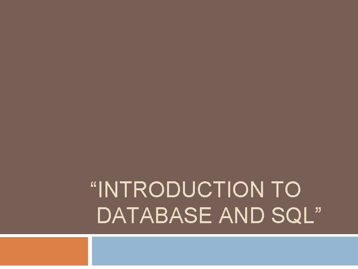 “INTRODUCTION TO DATABASE AND SQL” 